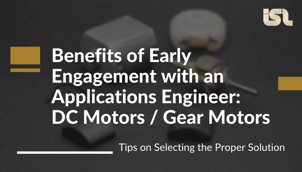 Benefits of Early Engagement - DC Motors Benefits of Early Engagement with An Applications Engineer- DC Motors