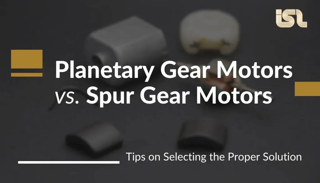 Planetary Gear Motors vs. Spur Gear Motors Planetary Gear Motors vs. Spur Gear Motors