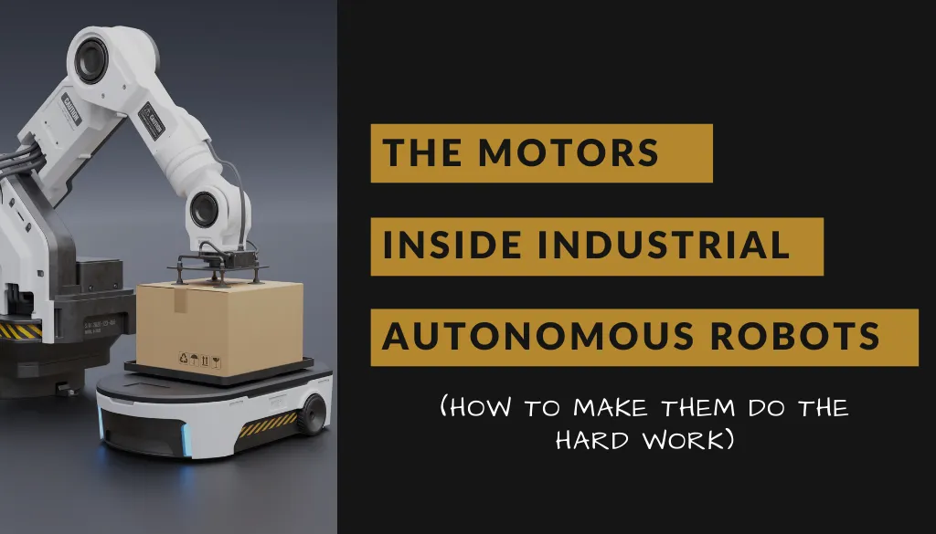 The Motors Inside Autonomous Robots The Motors Inside Industrial Autonomous Robots
